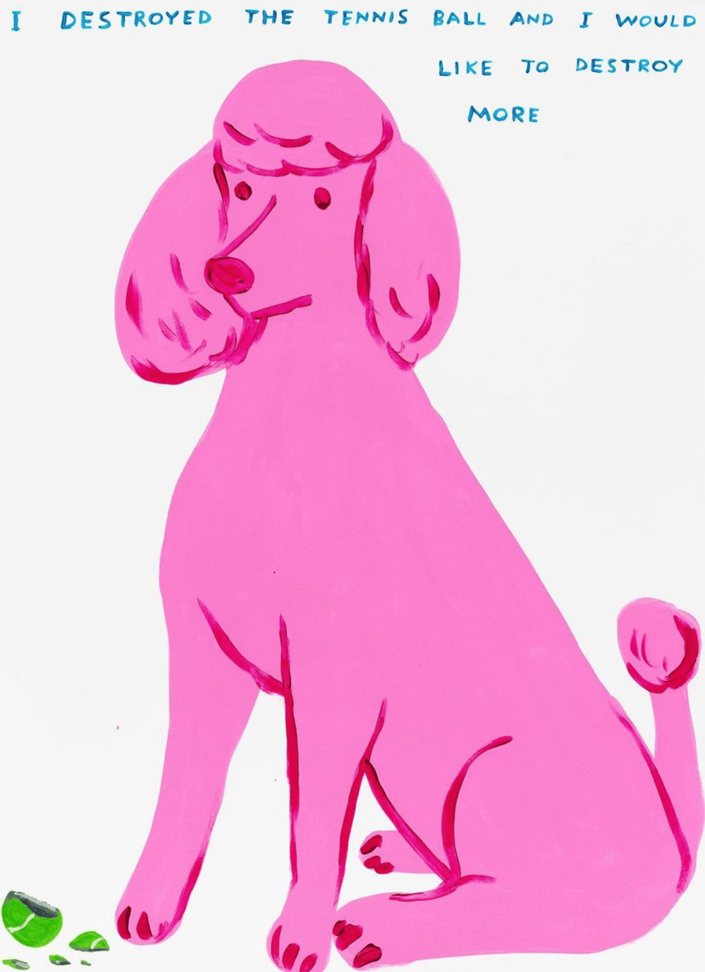 Shrigley, David | I Destroyed The Tennis Ball And I Would Like To Destroy More, 2023 — available on Composition Gallery
