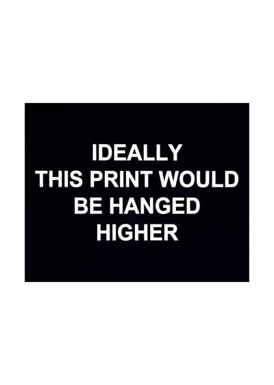 Ideally This Print Would Be Hanged Higher