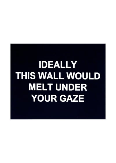 Ideally This Wall Would Melt Under Your Gaze